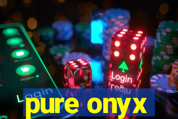 pure onyx