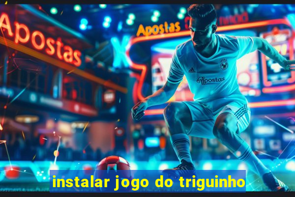 instalar jogo do triguinho