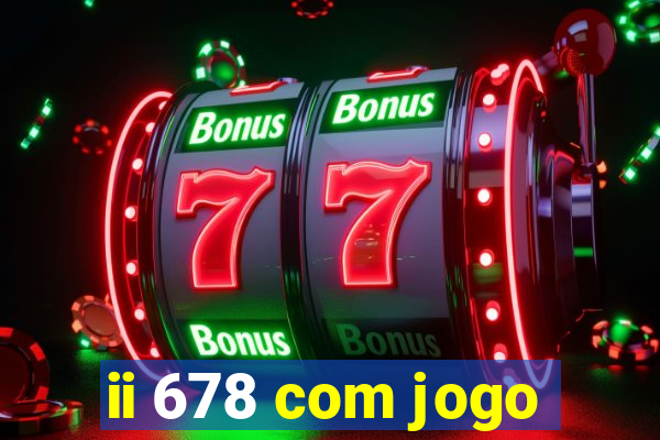 ii 678 com jogo