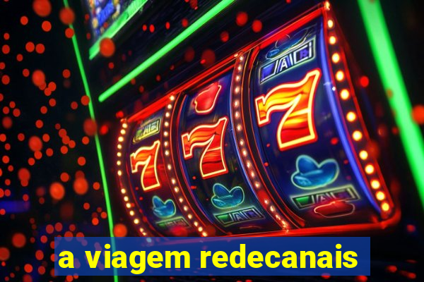a viagem redecanais
