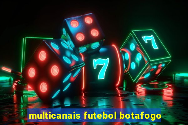 multicanais futebol botafogo