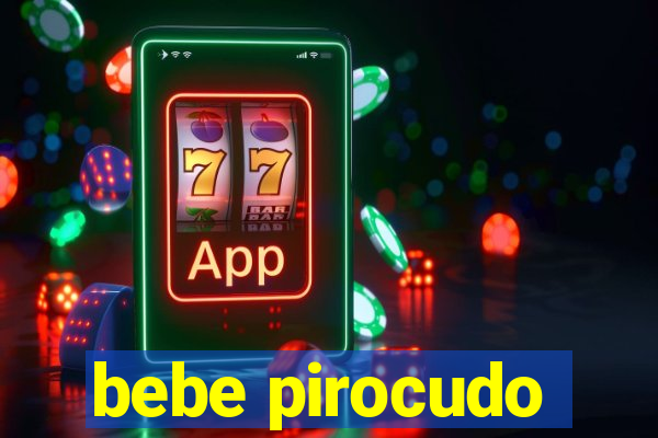 bebe pirocudo