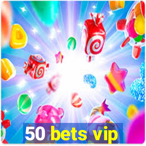 50 bets vip