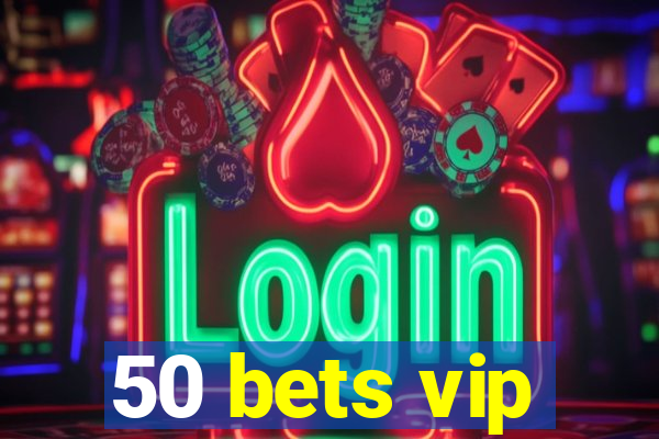 50 bets vip