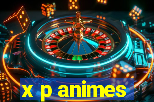 x p animes