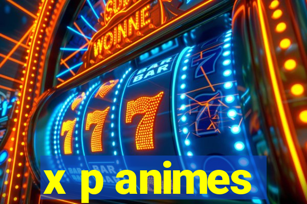 x p animes