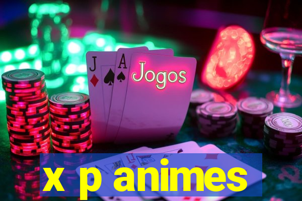 x p animes