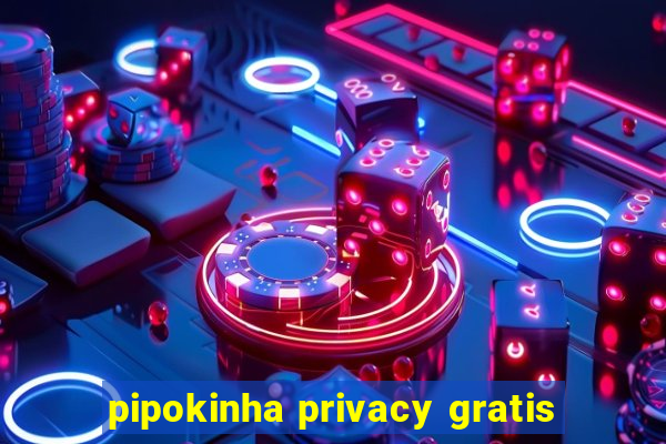 pipokinha privacy gratis
