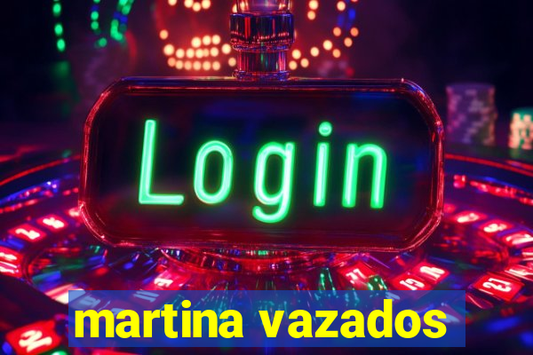martina vazados