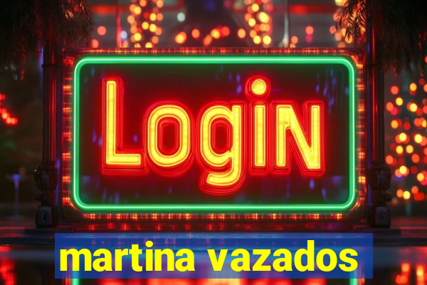 martina vazados