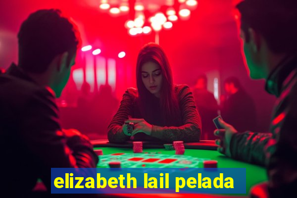 elizabeth lail pelada