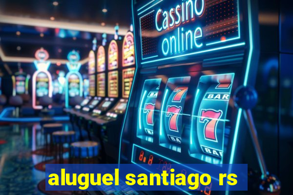 aluguel santiago rs