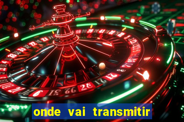 onde vai transmitir o jogo do brasil hoje