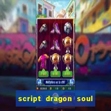 script dragon soul mobile 2024