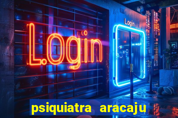 psiquiatra aracaju rua bahia