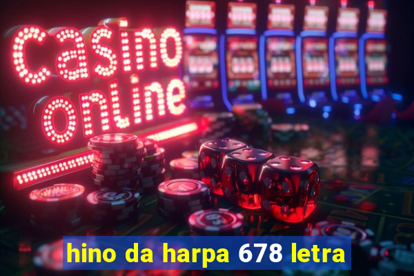 hino da harpa 678 letra