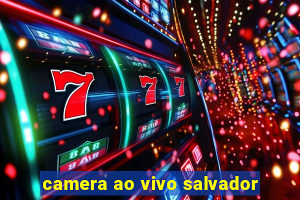 camera ao vivo salvador