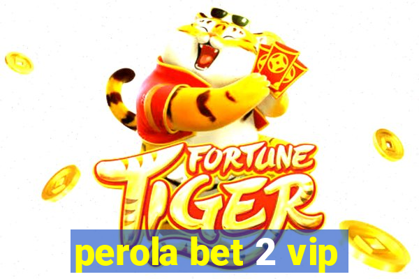 perola bet 2 vip