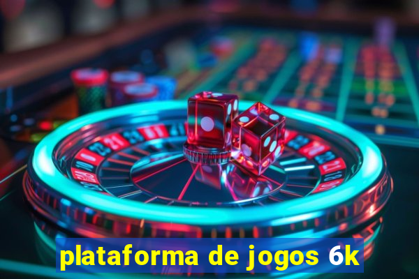 plataforma de jogos 6k