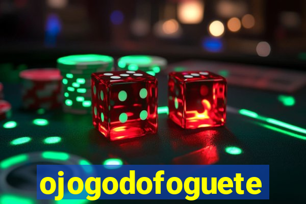 ojogodofoguete