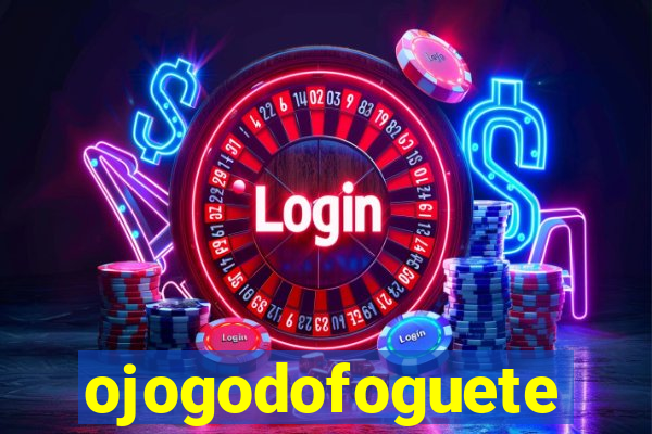 ojogodofoguete