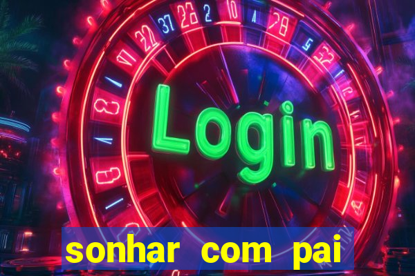 sonhar com pai falecido jogo do bicho