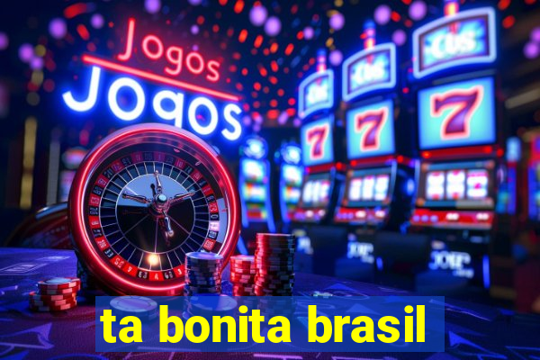 ta bonita brasil