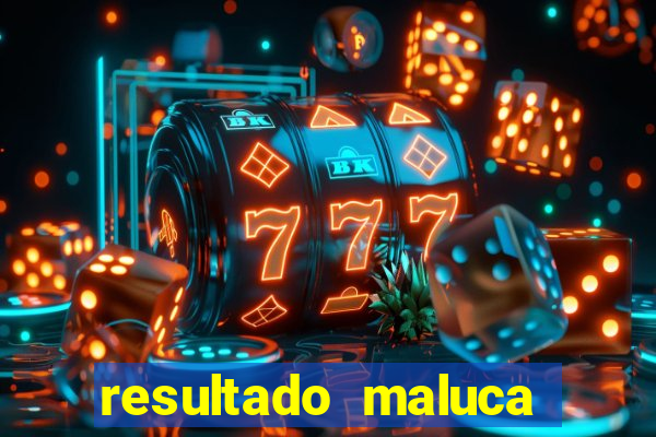 resultado maluca bahia de hoje