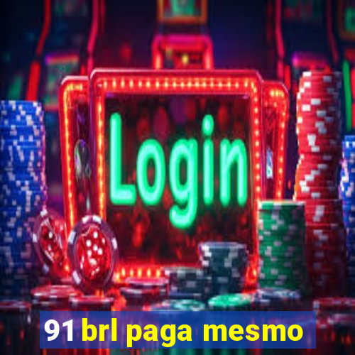 91 brl paga mesmo