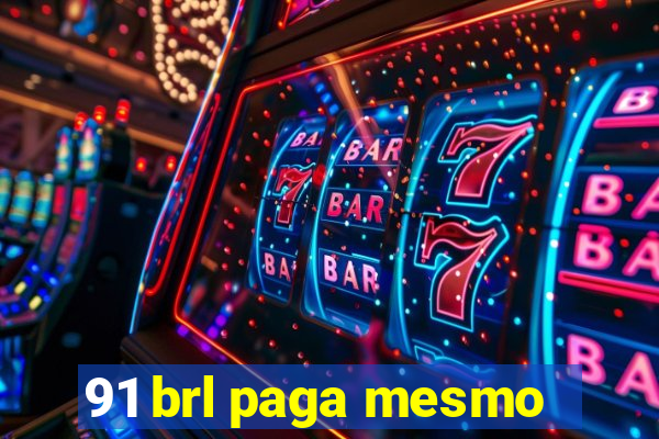 91 brl paga mesmo