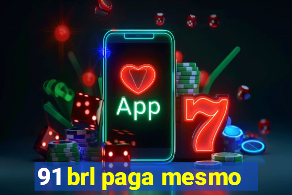 91 brl paga mesmo