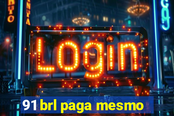 91 brl paga mesmo