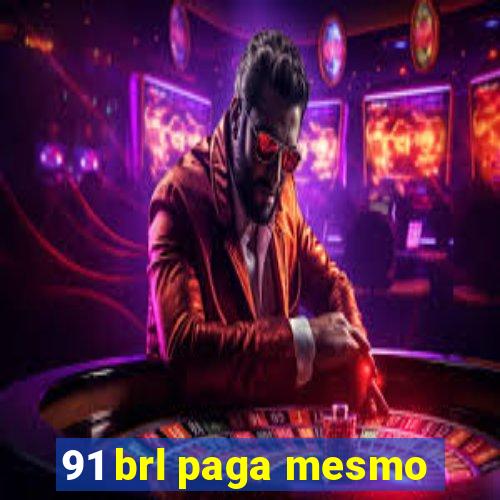 91 brl paga mesmo
