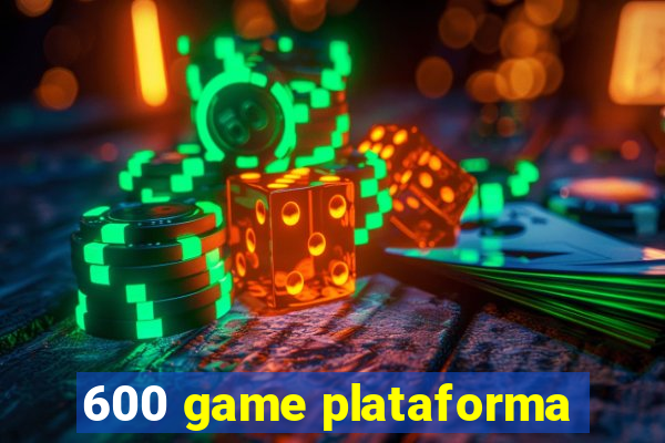 600 game plataforma