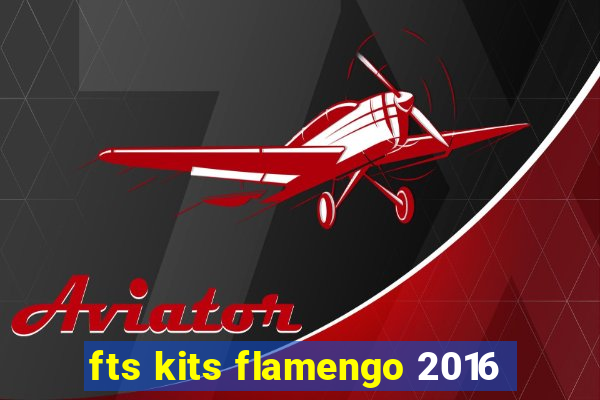 fts kits flamengo 2016