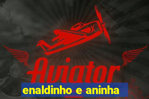 enaldinho e aninha