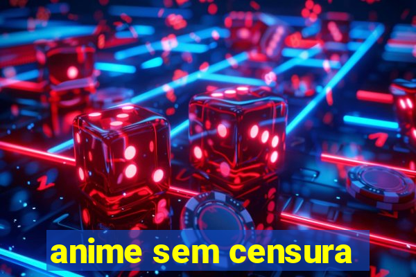anime sem censura