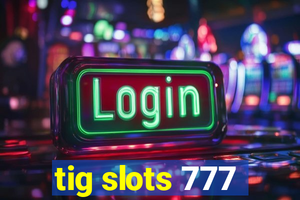 tig slots 777