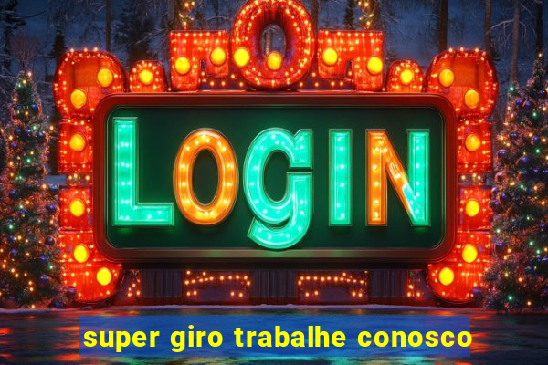 super giro trabalhe conosco