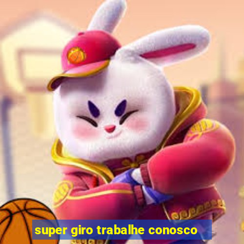 super giro trabalhe conosco