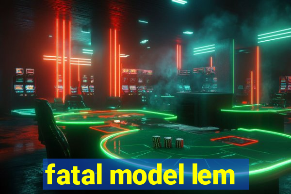 fatal model lem