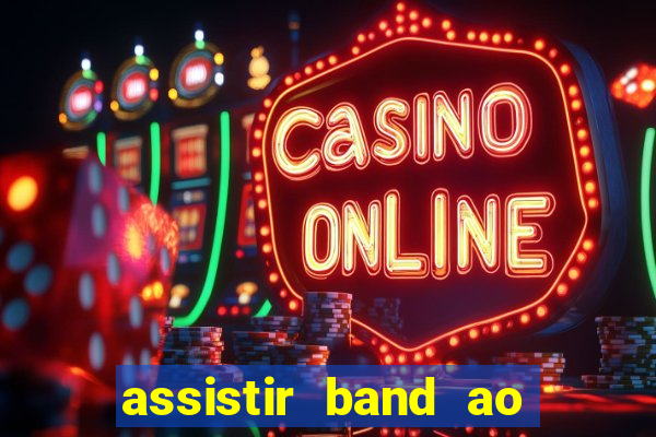 assistir band ao vivo multicanais