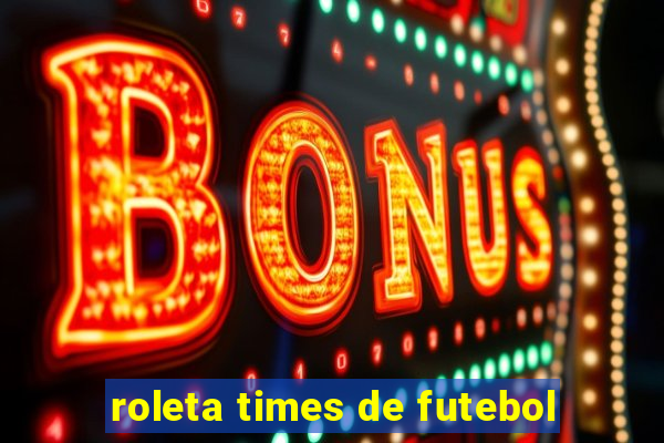 roleta times de futebol
