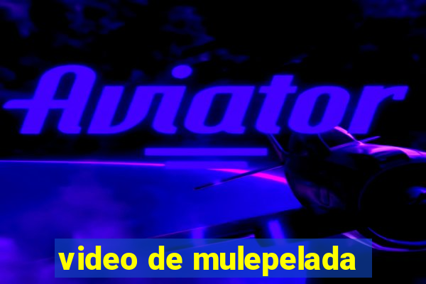 video de mulepelada