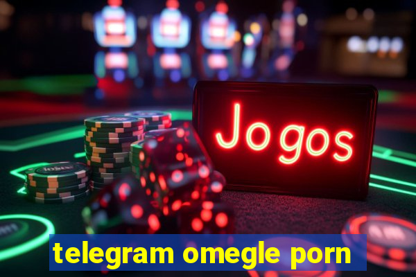 telegram omegle porn