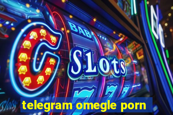 telegram omegle porn