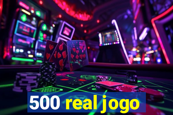 500 real jogo