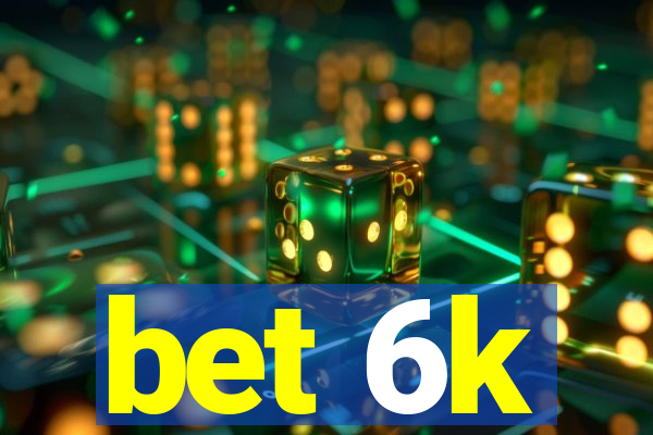 bet 6k