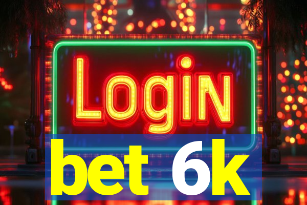 bet 6k