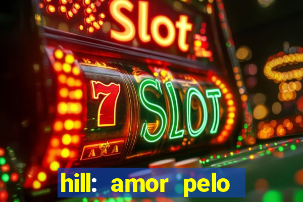 hill: amor pelo jogo online